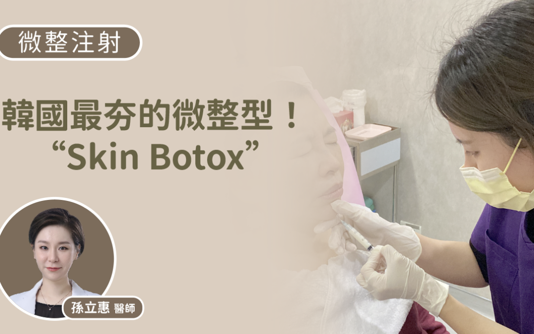 韓國最ㄏㄤ的微整型!「Skin Botox」- 孫立惠醫師